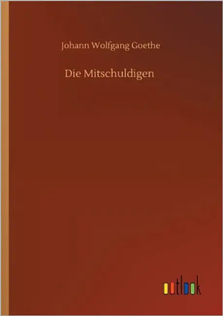 Die Mitschuldigen by Goethe, Johann Wolfgang