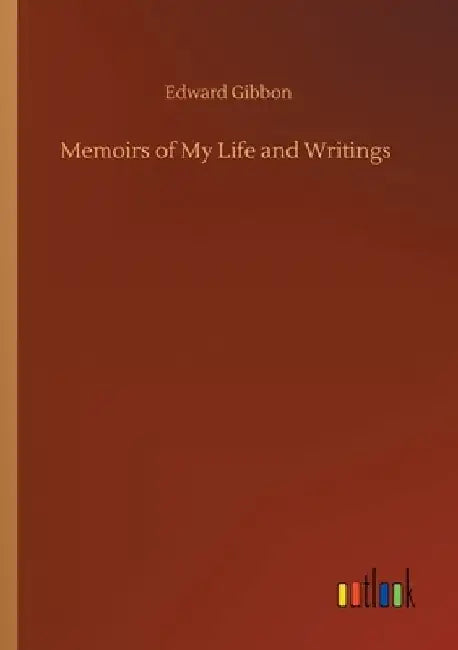 Memoirs of My Life and Writings by Edward Gibbon