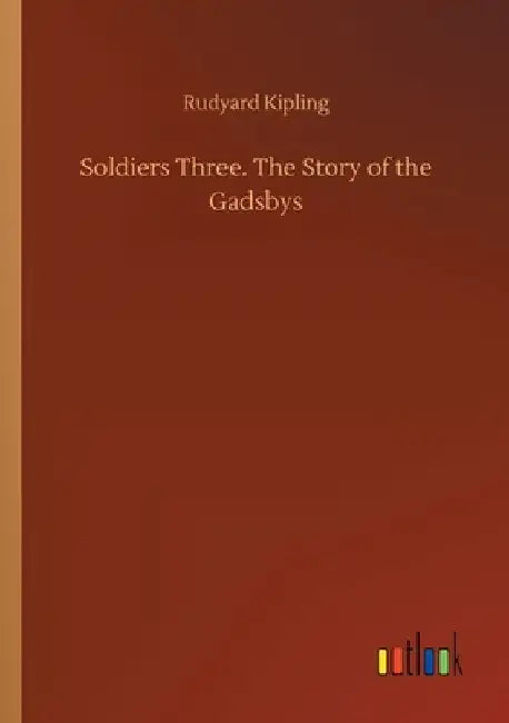 Soldiers Three. The Story of the Gadsbys by Rudyard Kipling