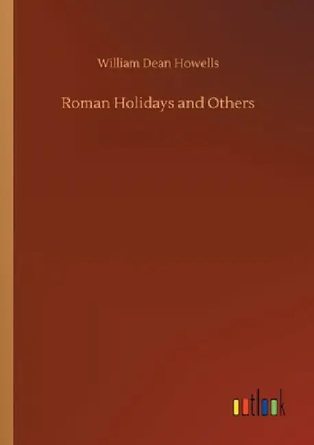 Roman Holidays and Others by William Dean Howells