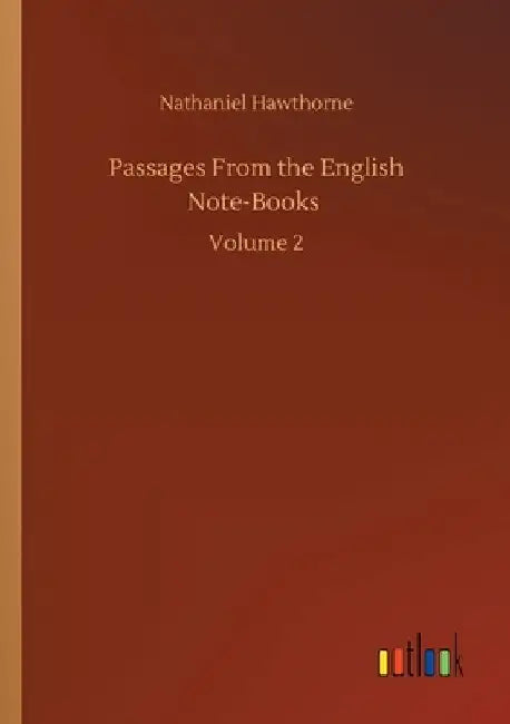Passages From the English Note-Books: Volume 2 by Nathaniel Hawthorne