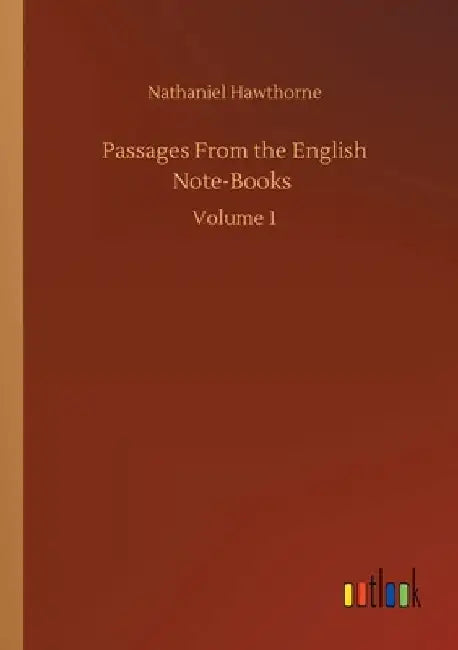 Passages From the English Note-Books: Volume 1 by Nathaniel Hawthorne