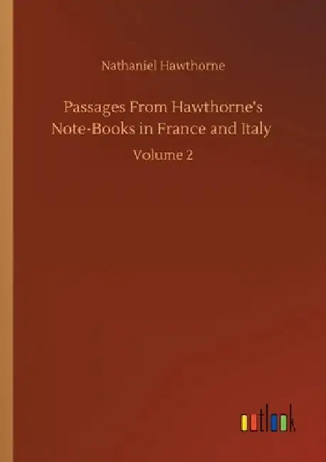 Passages From Hawthorne's Note-Books in France and Italy: Volume 2 by Nathaniel Hawthorne