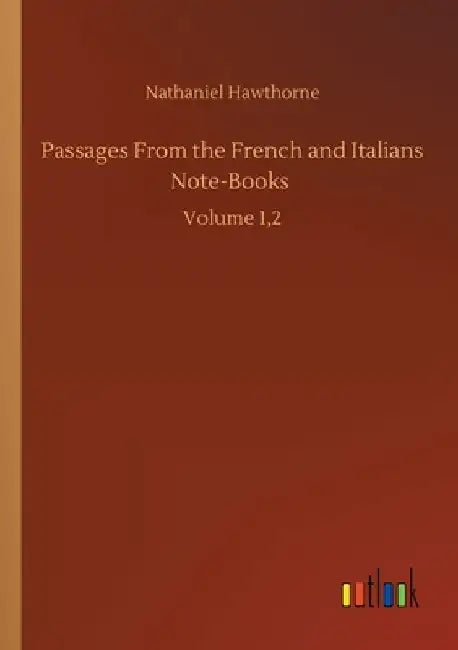 Passages From the French and Italians Note-Books: Volume 1,2 by Nathaniel Hawthorne