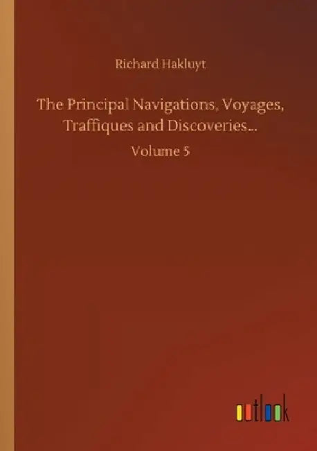 The Principal Navigations, Voyages, Traffiques and Discoveries...: Volume 5 by Richard Hakluyt