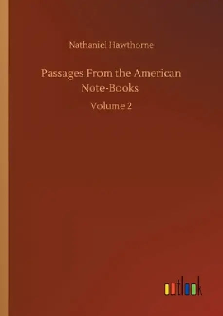 Passages From the American Note-Books: Volume 2 by Nathaniel Hawthorne