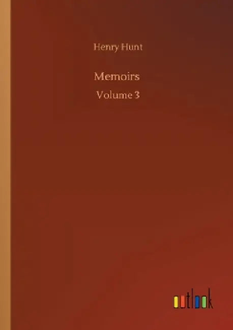 Memoirs: Volume 3 by Henry Hunt