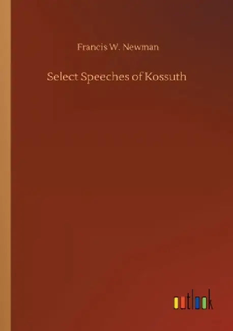 Select Speeches of Kossuth by Francis W. Newman