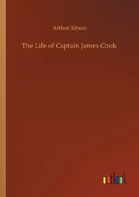The Life of Captain James Cook by Arthur Kitson