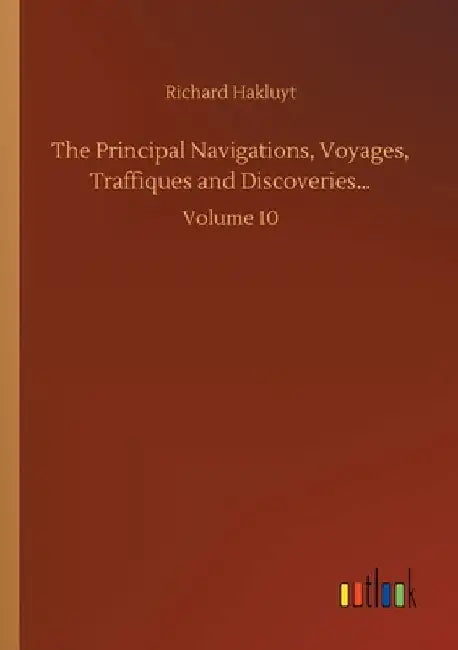 The Principal Navigations, Voyages, Traffiques and Discoveries...: Volume 10 by Richard Hakluyt