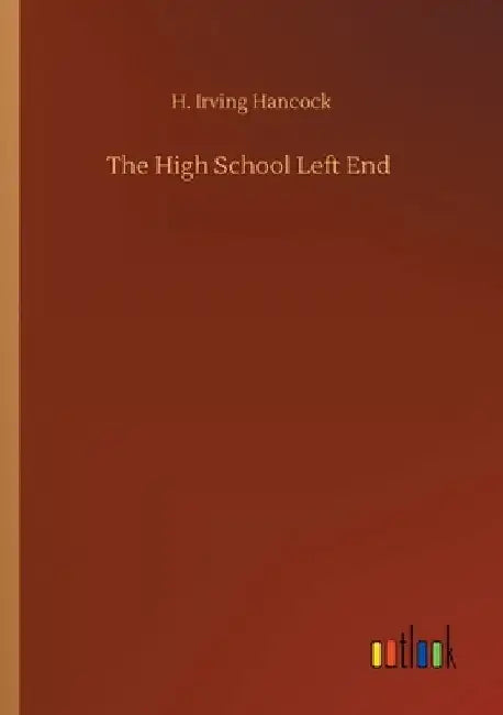 The High School Left End by H. Irving Hancock
