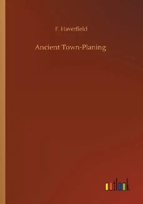 Ancient Town-Planing by F. Haverfield