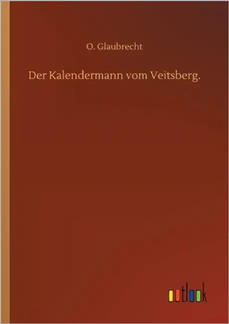 Der Kalendermann vom Veitsberg. by Glaubrecht, O.