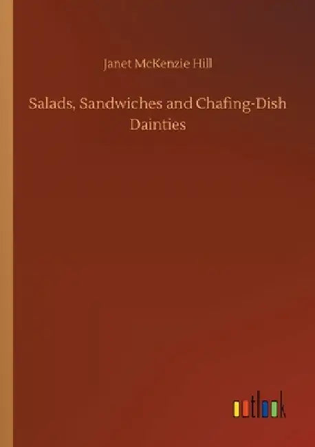 Salads, Sandwiches and Chafing-Dish Dainties by Janet McKenzie Hill