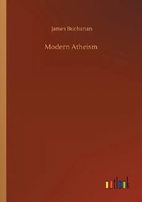 Modern Atheism by James Buchanan