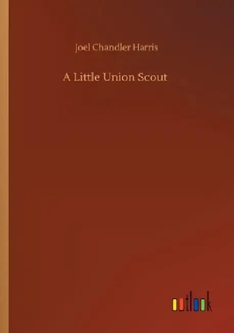 A Little Union Scout by Joel Chandler Harris