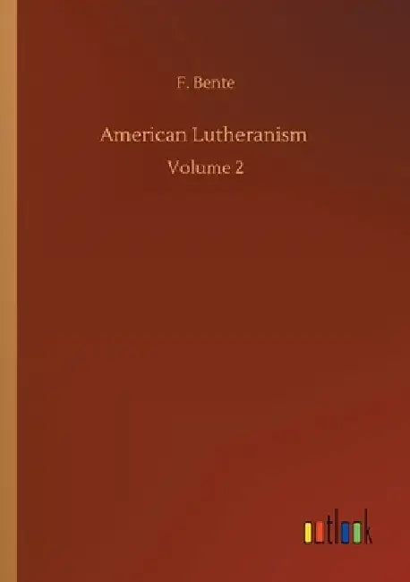 American Lutheranism: Volume 2 by F. Bente