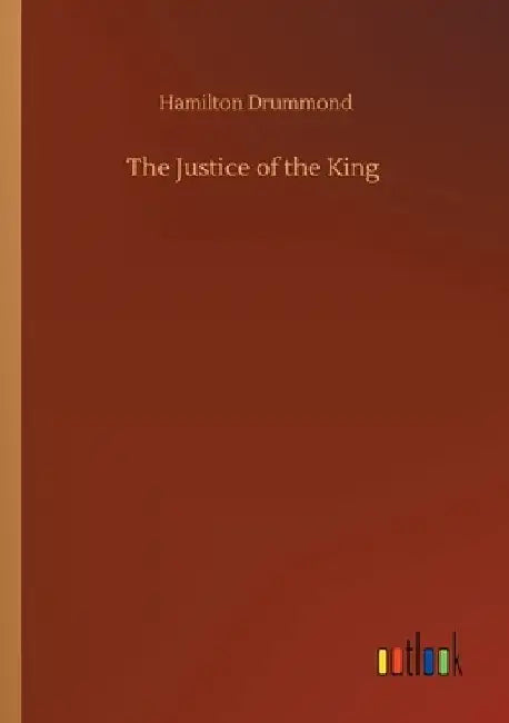 The Justice of the King by Hamilton Drummond