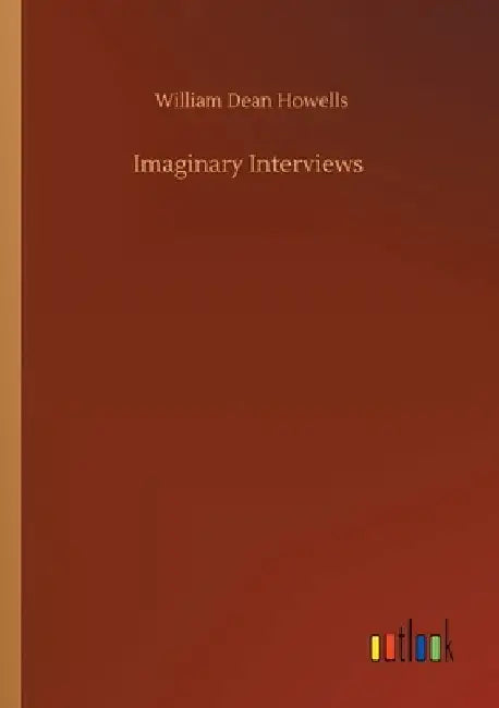 Imaginary Interviews by William Dean Howells