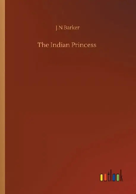 The Indian Princess by J. N. Barker