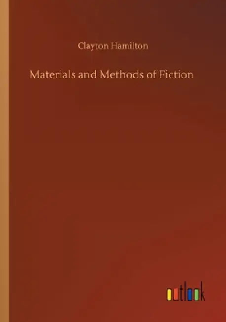 Materials and Methods of Fiction by Clayton Hamilton