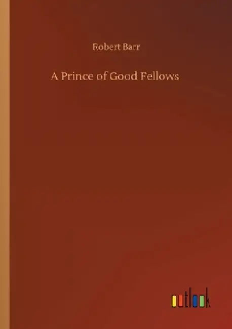 A Prince of Good Fellows by Robert Barr