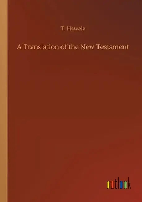A Translation of the New Testament by T. Haweis