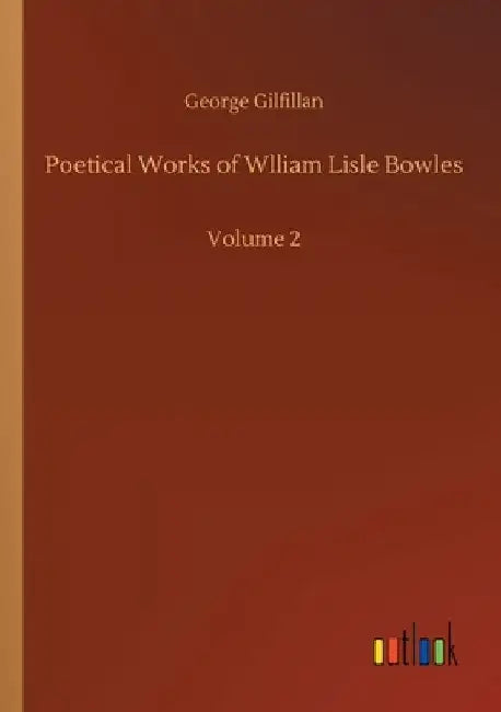 Poetical Works of Wlliam Lisle Bowles: Volume 2 by George Gilfillan