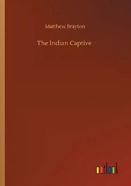 The Indian Captive by Matthew Brayton