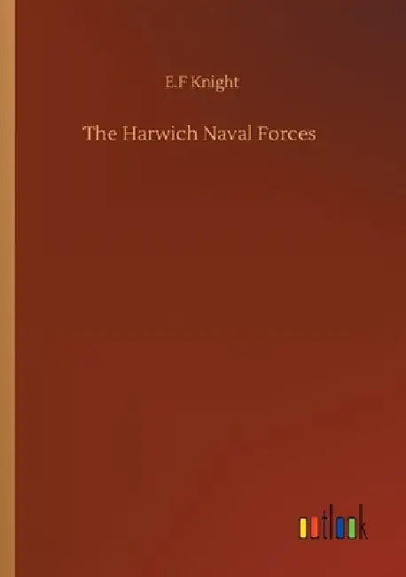 The Harwich Naval Forces by E. F. Knight
