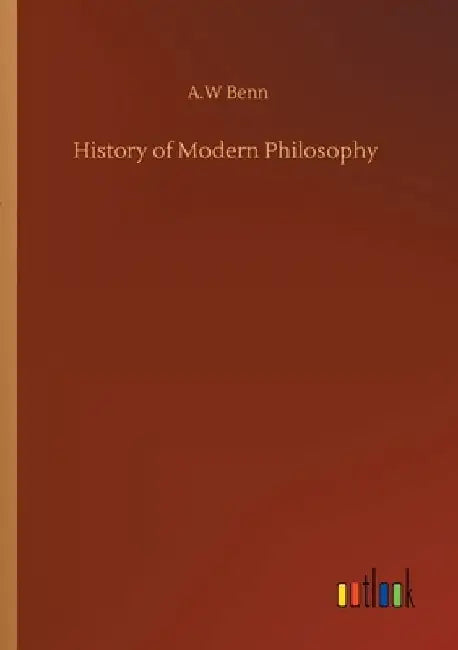 History of Modern Philosophy by A. W. Benn