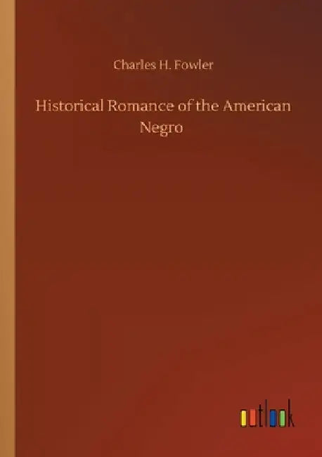 Historical Romance of the American Negro by Charles H. Fowler