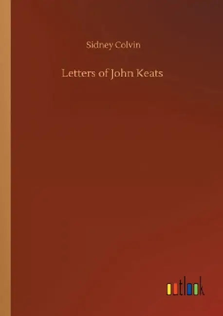 Letters of John Keats by Sidney Colvin