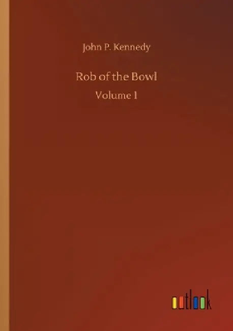 Rob of the Bowl: Volume 1 by John P. Kennedy