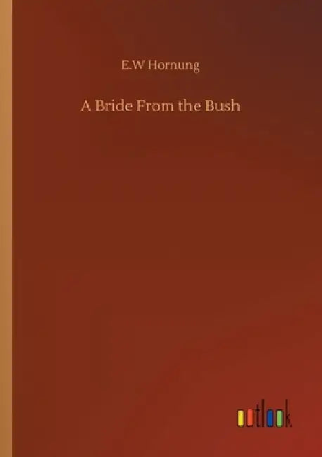 A Bride From the Bush by E. W. Hornung