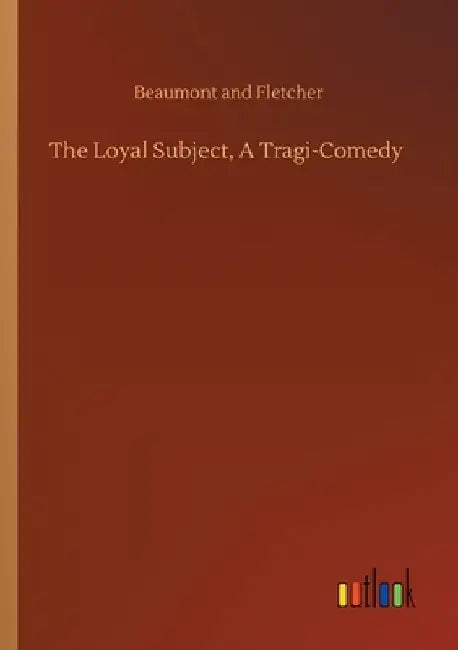 The Loyal Subject, A Tragi-Comedy by Beaumont and Fletcher