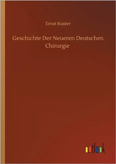 Geschichte Der Neueren Deutschen Chirurgie by Kuster, Ernst