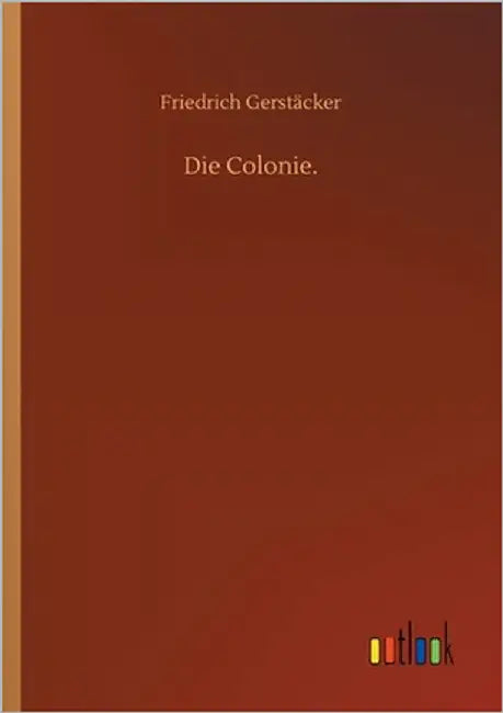 Die Colonie. by Gerstäcker, Friedrich