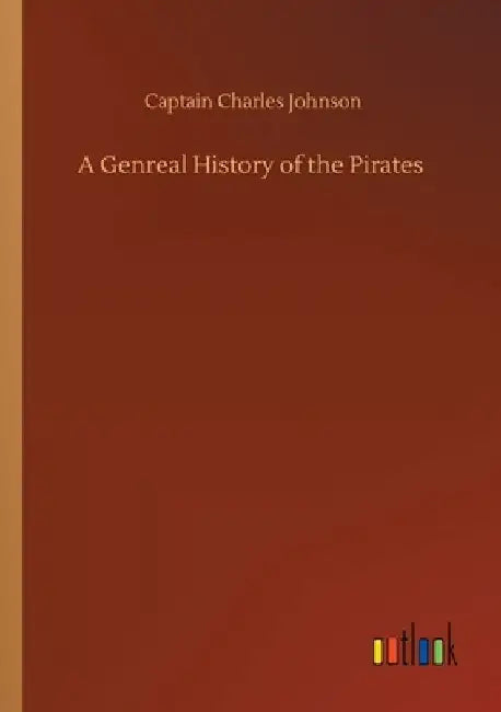 A Genreal History of the Pirates by Captain Charles Johnson