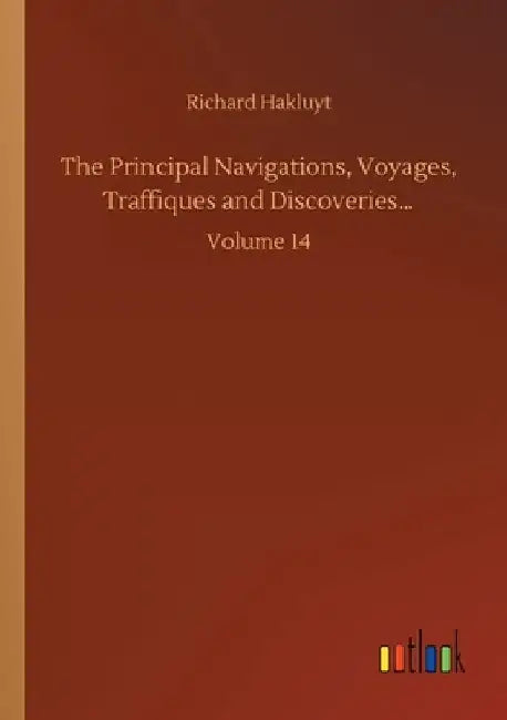 The Principal Navigations, Voyages, Traffiques and Discoveries...: Volume 14 by Richard Hakluyt