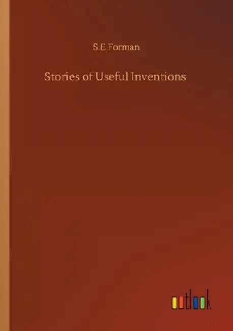 Stories of Useful Inventions by S. E. Forman