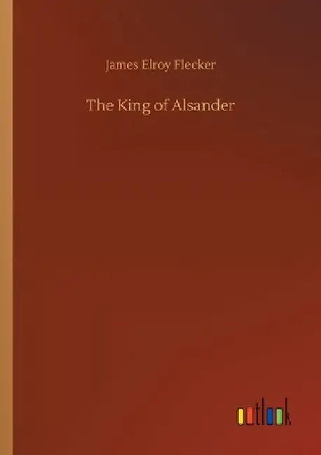 The King of Alsander by James Elroy Flecker