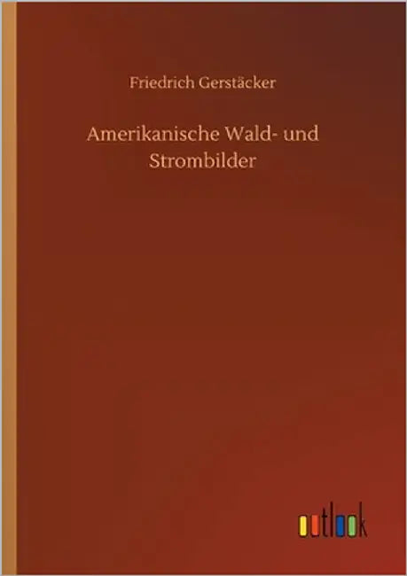 Amerikanische Wald- und Strombilder by Gerstäcker, Friedrich