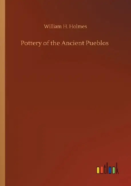 Pottery of the Ancient Pueblos by William H. Holmes