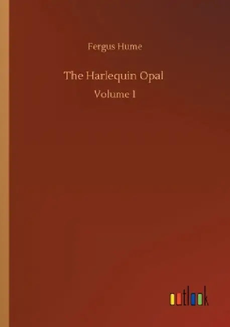 The Harlequin Opal: Volume 1 by Fergus Hume