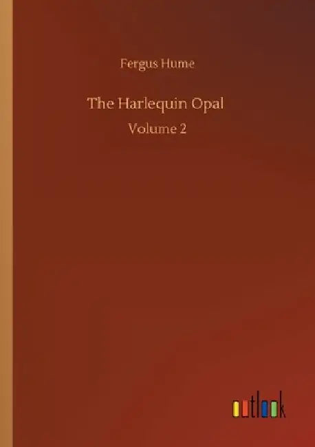 The Harlequin Opal: Volume 2 by Fergus Hume