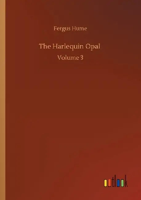 The Harlequin Opal: Volume 3 by Fergus Hume