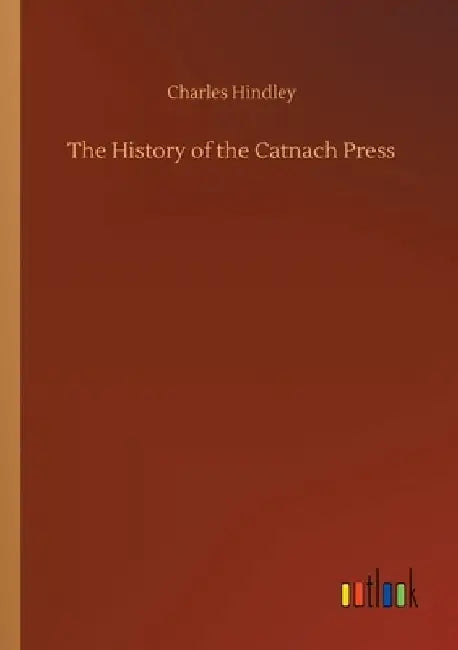 The History of the Catnach Press by Charles Hindley
