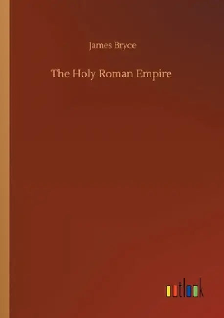 The Holy Roman Empire by James Bryce