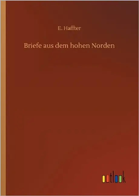 Briefe aus dem hohen Norden by Haffter, E.